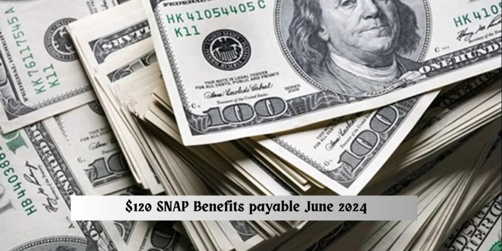 June 2024 SNAP Benefits: Key Payment Dates, State Details, and Eligibility for $120 Payments