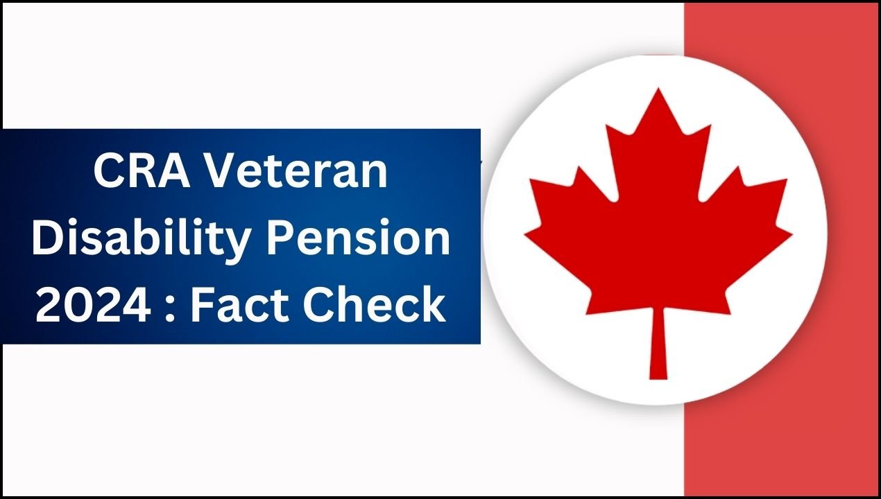 CRA Veteran Disability Pension 2024 : Fact Check